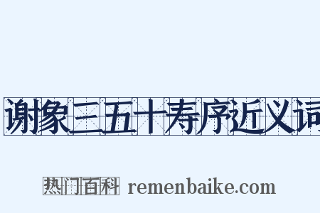 谢象三五十寿序近义词是什么意思的图片